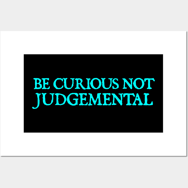 Be Curious Not Judgemental Wall Art by  hal mafhoum?